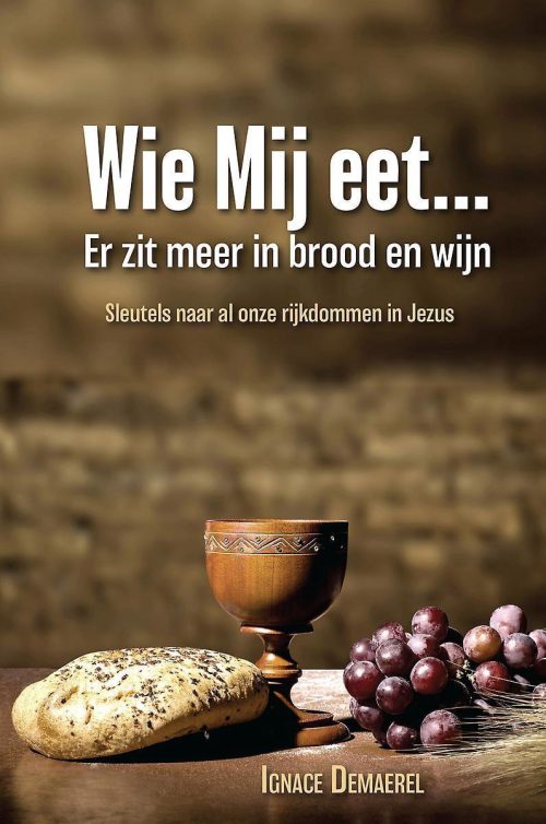 Wie Mij eet? Er zit meer in brood en wijn - Sleutels naar al onze rijkdommen in Jezus