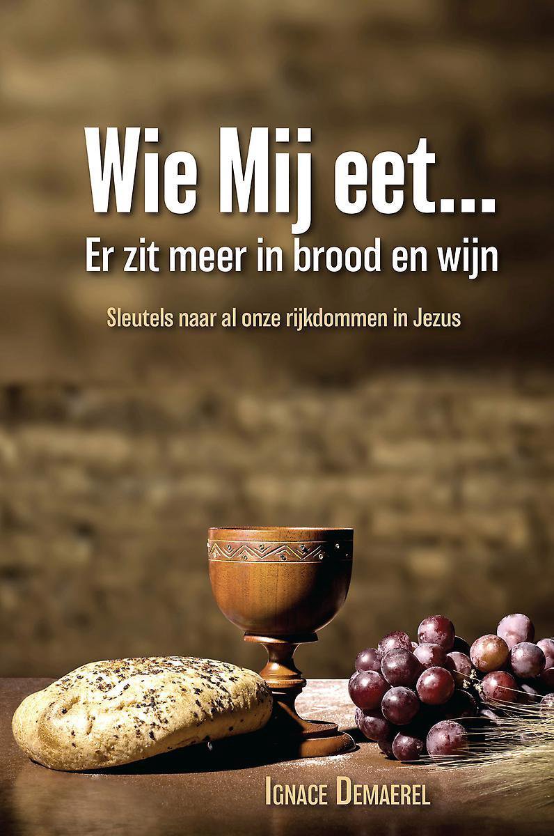 Wie Mij eet? Er zit meer in brood en wijn - Sleutels naar al onze rijkdommen in Jezus