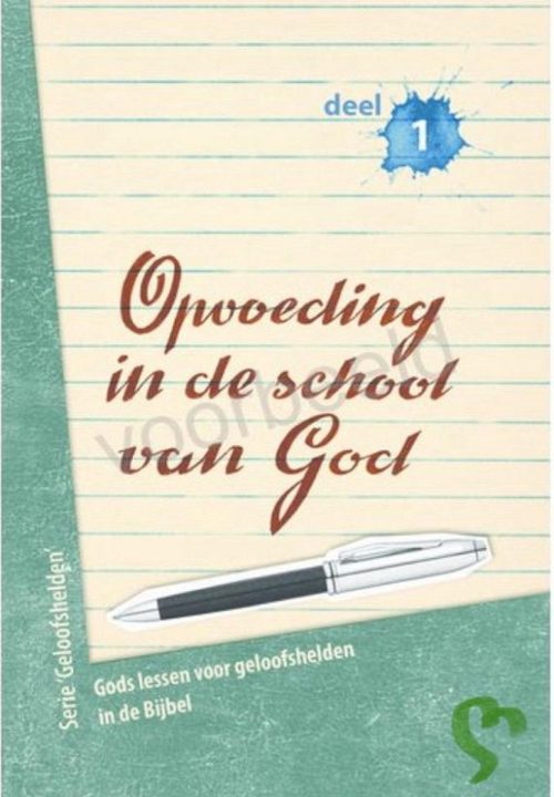 Opvoeding in de school van God Deel 1 - Geloofslessen voor geloofshelden in de Bijbel